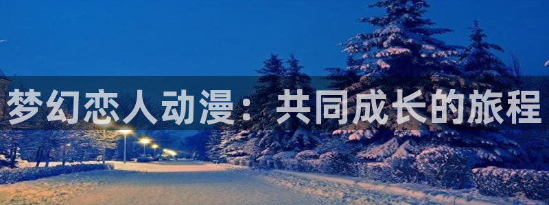 色漫画里番：梦幻恋人动漫：共同成长的旅程