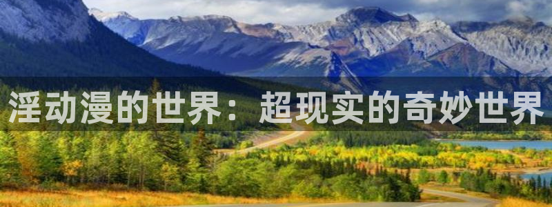 里番大全：淫动漫的世界：超现实的奇妙世界