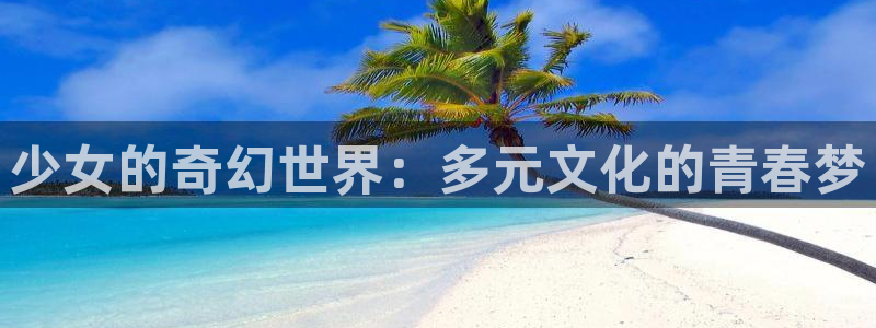 里番3d同人动漫：少女的奇幻世界：多元文化的青春梦