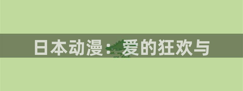 里番动漫2：日本动漫：爱的狂欢与